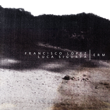 Francisco López/Luca Sigurtà - ERM